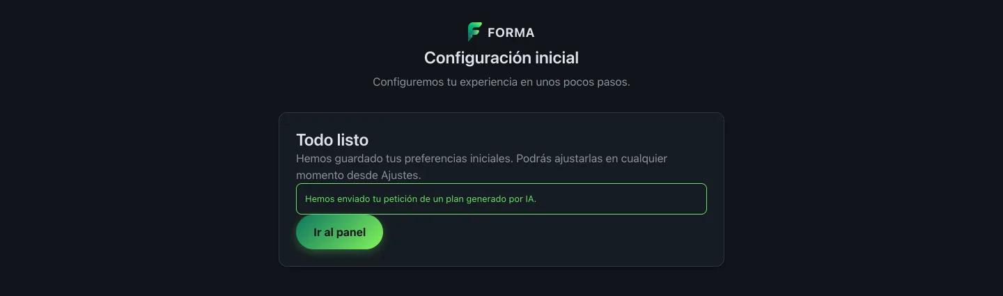 Pantalla final del asistente de configuración inicial de Forma: el título «Todo listo», un texto confirmando que se han guardado las preferencias, un aviso destacado en verde que dice «Hemos enviado tu petición de un plan generado por IA» y el botón «Ir al panel»